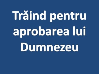 Trăind pentru aprobarea lui Dumnezeu